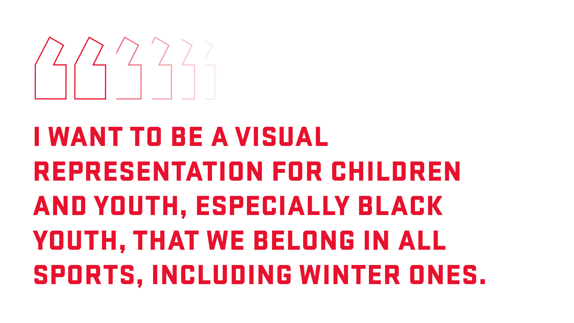 Block quote: I want to be a visual representation for children and youth, especially Black youth, that we belong in all sports, including winter ones. 